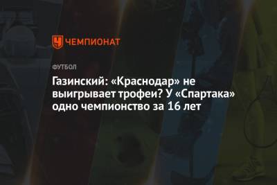Газинский: «Краснодар» не выигрывает трофеи? У «Спартака» одно чемпионство за 16 лет