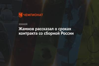 Жамнов рассказал о сроках контракта со сборной России