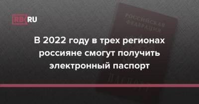В 2022 году в трех регионах россияне смогут получить электронный паспорт