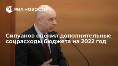 Силуанов: в 2022 году дополнительные социальные расходы бюджета составят 30 млрд рублей