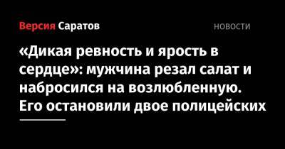 «Дикая ревность и ярость в сердце»: мужчина резал салат и набросился на возлюбленную. Его остановили двое полицейских