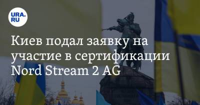 Киев подал заявку на участие в сертификации Nord Stream 2 AG