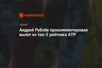 Андрей Рублёв прокомментировал вылет из топ-5 рейтинга ATP