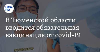 В Тюменской области вводится обязательная вакцинация от covid-19