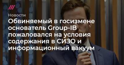 Илья Сачков - Обвиняемый в госизмене основатель Group-IB пожаловался на условия содержания в СИЗО и информационный вакуум - tvrain.ru