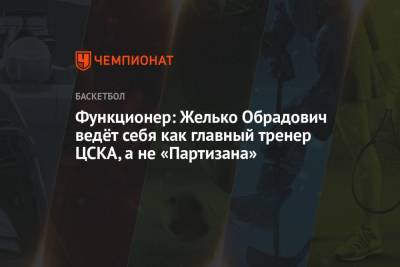 Функционер: Желько Обрадович ведёт себя как главный тренер ЦСКА, а не «Партизана»