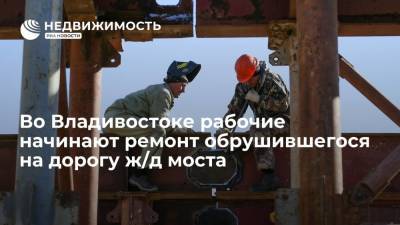 Во Владивостоке рабочие начинают ремонт обрушившегося на дорогу железнодорожного моста