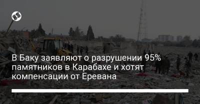 В Баку заявляют о разрушении 95% памятников в Карабахе и хотят компенсации от Еревана