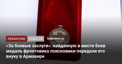 «За боевые заслуги»: найденную на месте боев медаль фронтовика поисковики передали его внуку в Армавире