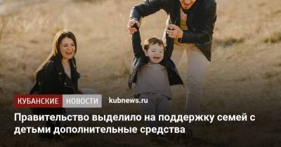 Михаил Мишустин - Правительство выделило на поддержку семей с детьми дополнительные средства - kubnews.ru