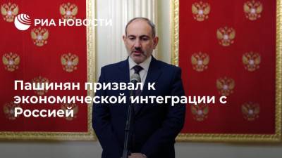 Пашинян призвал к экономической интеграции России и Армении