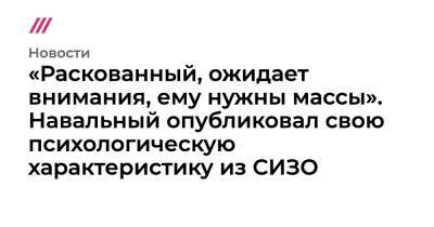 «Раскованный, ожидает внимания, ему нужны массы». Навальный опубликовал свою психологическую характеристику из СИЗО
