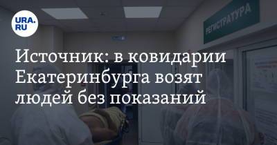 Источник: в ковидарии Екатеринбурга возят людей без показаний. «Нет ПЦР-теста или уже переболели»