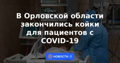 В Орловской области закончились койки для пациентов с COVID-19