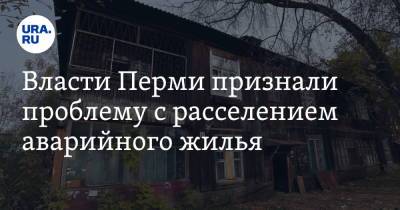 Власти Перми признали проблему с расселением аварийного жилья