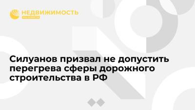 Силуанов призвал не допустить перегрева сферы дорожного строительства в РФ