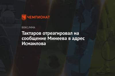 Тактаров отреагировал на сообщение Минеева в адрес Исмаилова