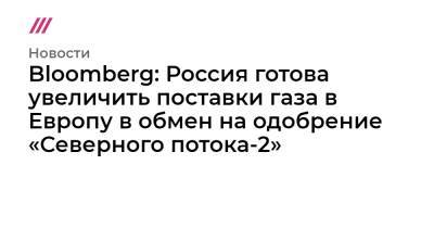 Bloomberg: Россия готова увеличить поставки газа в Европу в обмен на одобрение «Северного потока-2»