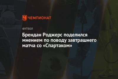 Брендан Роджерс поделился мнением по поводу завтрашнего матча со «Спартаком»