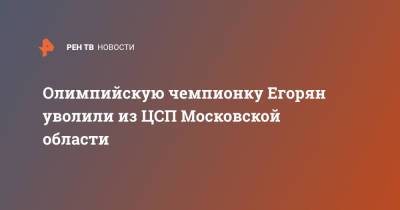 Олимпийскую чемпионку Егорян уволили из ЦСП Московской области