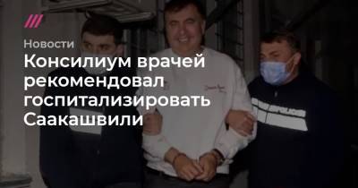Консилиум врачей рекомендовал госпитализировать Саакашвили