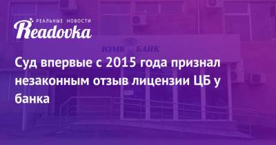 Суд впервые с 2015 года признал незаконным отзыв лицензии ЦБ у банка