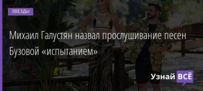 Михаил Галустян назвал прослушивание песен Бузовой «испытанием»