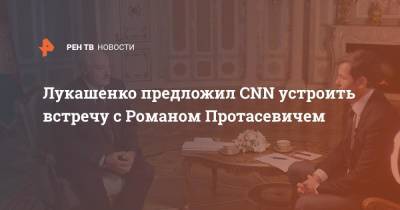 Лукашенко предложил CNN устроить встречу с Романом Протасевичем