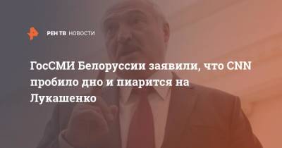 ГосСМИ Белоруссии заявили, что CNN пробило дно и пиарится на Лукашенко