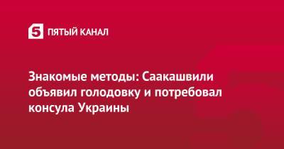 Знакомые методы: Саакашвили объявил голодовку и потребовал консула Украины