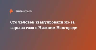 Сто человек эвакуировали из-за взрыва газа в Нижнем Новгороде