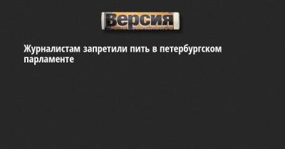Журналистам запретили пить в петербургском парламенте - neva.versia.ru - Москва - Санкт-Петербург