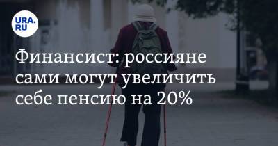 Финансист: россияне сами могут увеличить себе пенсию на 20%