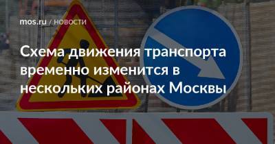 Схема движения транспорта временно изменится в нескольких районах Москвы