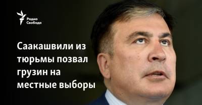 Саакашвили из тюрьмы позвал грузин на местные выборы