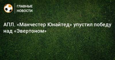 АПЛ. «Манчестер Юнайтед» упустил победу над «Эвертоном»