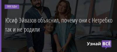 Юсиф Эйвазов объяснил, почему они с Нетребко так и не родили