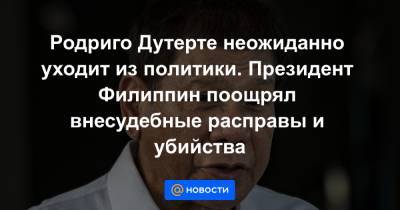 Родриго Дутерте неожиданно уходит из политики. Президент Филиппин поощрял внесудебные расправы и убийства