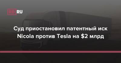 Суд приостановил патентный иск Nicola против Tesla на $2 млрд - rb.ru - США