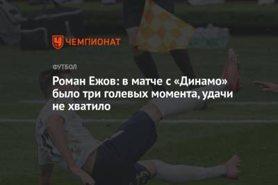 Роман Ежов: в матче с «Динамо» было три голевых момента, удачи не хватило