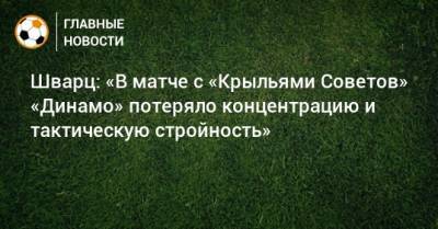 Шварц: «В матче с «Крыльями Советов» «Динамо» потеряло концентрацию и тактическую стройность»
