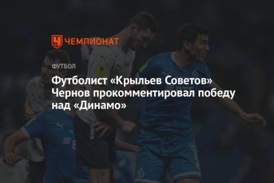Футболист «Крыльев Советов» Чернов прокомментировал победу над «Динамо»