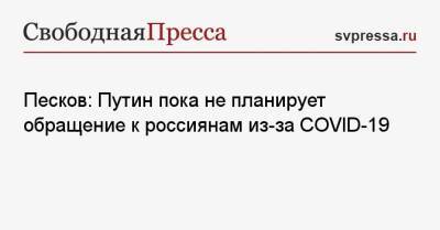 Песков: Путин пока не планирует обращение к россиянам из-за COVID-19
