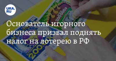 Основатель игорного бизнеса призвал поднять налог на лотерею в РФ