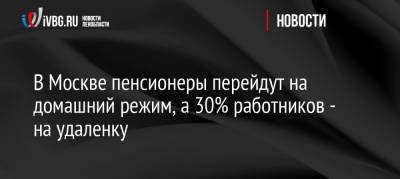 В Москве пенсионеры перейдут на домашний режим, а 30% работников — на удаленку