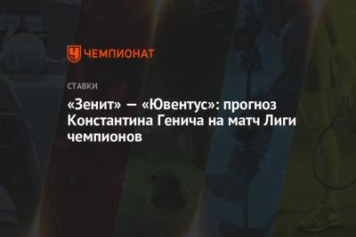 «Зенит» — «Ювентус»: прогноз Константина Генича на матч Лиги чемпионов