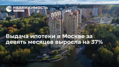 Росреестр: выдача ипотеки в Москве за девять месяцев выросла на 37%