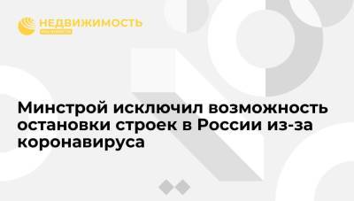 Замглавы Минстроя Стасишин исключил возможность остановки строек в России из-за коронавируса