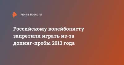 Российскому волейболисту запретили играть из-за допинг-пробы 2013 года
