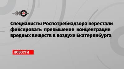 Специалисты Роспотребнадзора перестали фиксировать превышение концентрации вредных веществ в воздухе Екатеринбурга